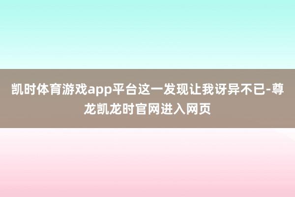 凯时体育游戏app平台这一发现让我讶异不已-尊龙凯龙时官网进入网页