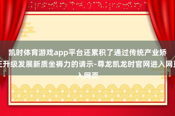 凯时体育游戏app平台还累积了通过传统产业矫正升级发展新质坐褥力的请示-尊龙凯龙时官网进入网页